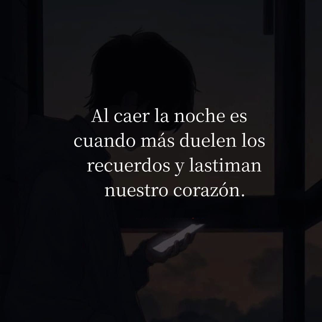 Al caer la noche es cuando más duele los recuerdos y lastiman nuestro corazón