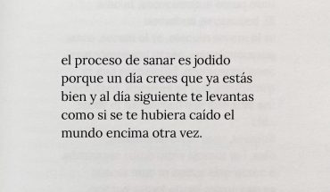 El proceso de sanar es duro porque un día crees que ya estas bien