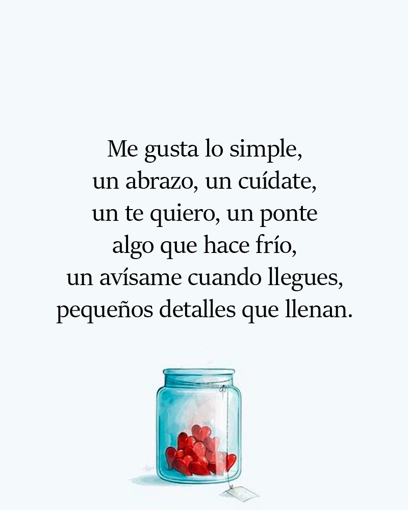 Me gusta lo simple, un abrazo, un cuídate, un te quiero