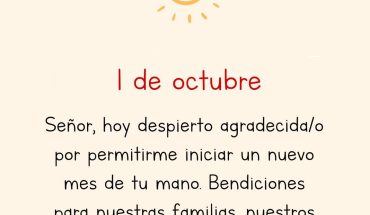 1 de octubre Señor, hoy despierto agradecida/o por permitirme iniciar un nuevo mes