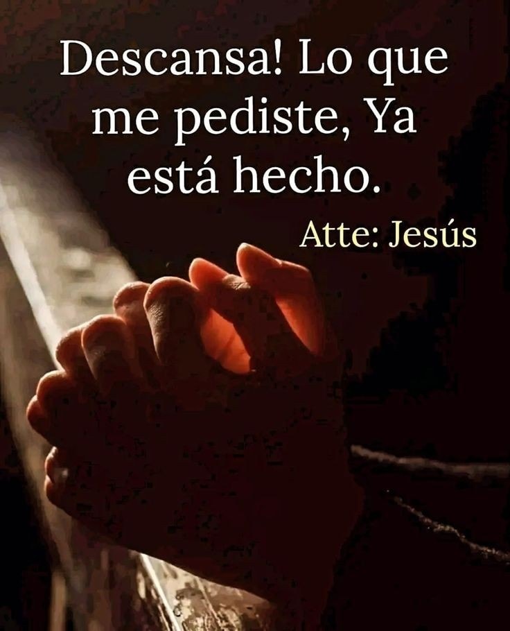 Descansa! Lo que me pediste ya está hecho. Atte: Jesús