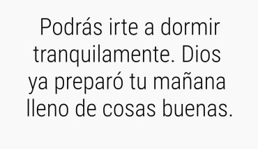 Podrás irte a dormir tranquilamente. Dios ya preparo tu mañana lleno de cosas buenas