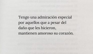 Tengo una admiración especial por aquellos que a pesar del daño que les hicieron