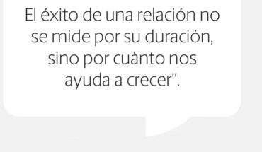 El éxito de una relación no se mide por su duración, sino por cuanto nos ayuda a crecer