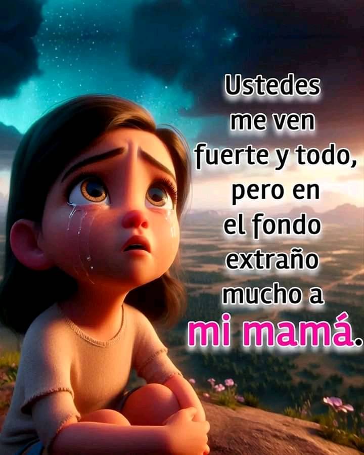 Ustedes me ven fuerte y todo, pero en el fondo extraño mucho a mi mamá