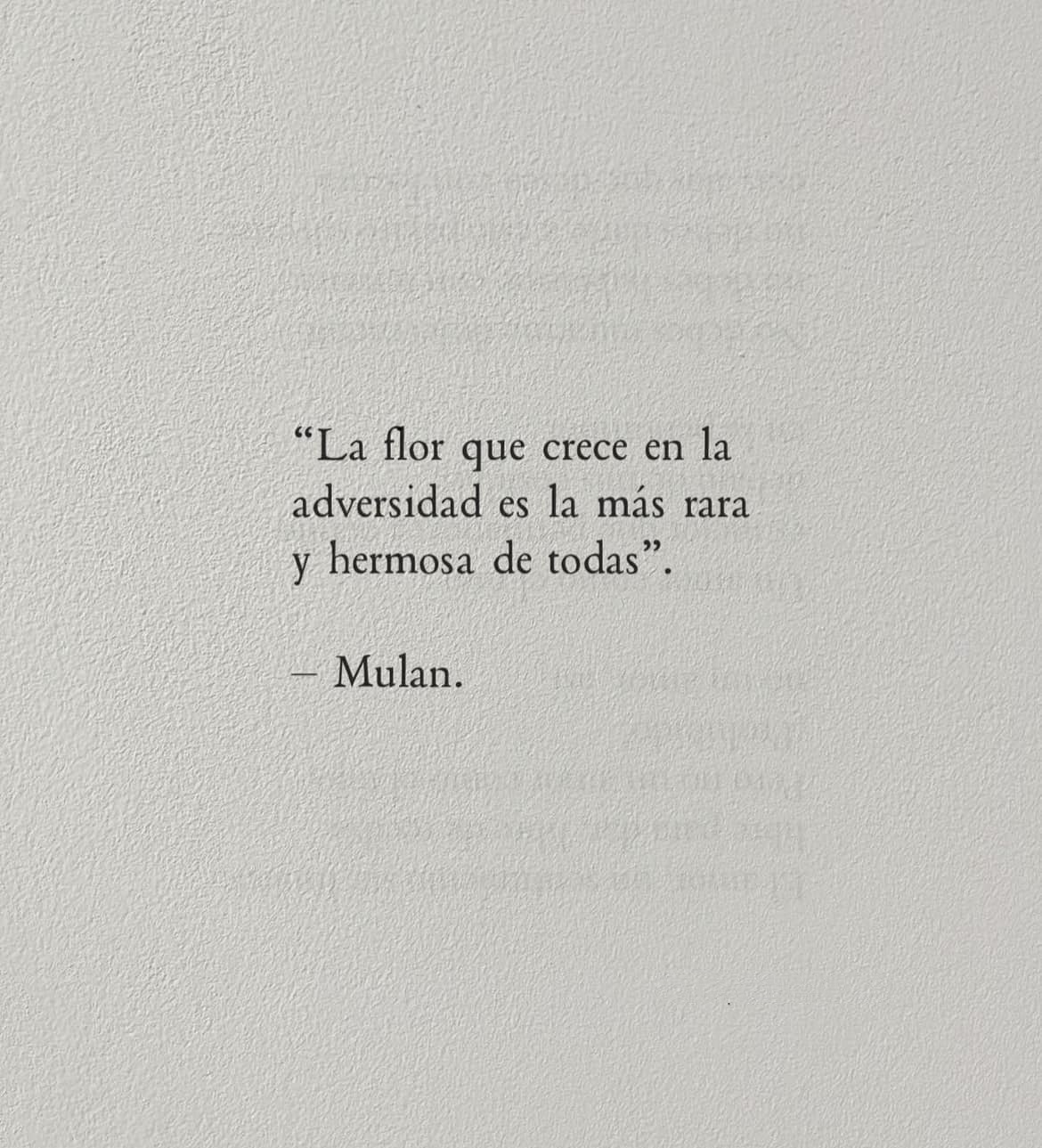 La flor que crece en la adversidad es la más rara y hermosa de todas