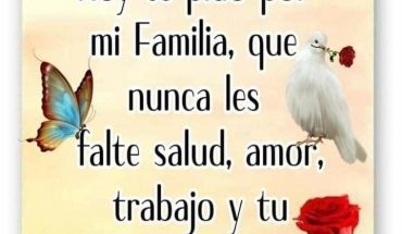 Señor Hoy te pido por mi Familia, que nunca les falte salud, amor, trabajo y tu bendición amén