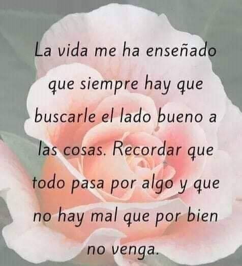 La vida me ha enseñado que siempre hay que buscarle el lado bueno a las cosas