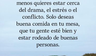 Cuanto más maduras menos quieres estar cerca del drama, el estrés o el conflicto