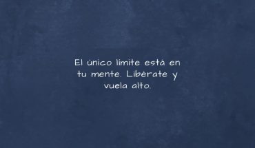 El único límite está en tu mente. Libérate y vuela alto