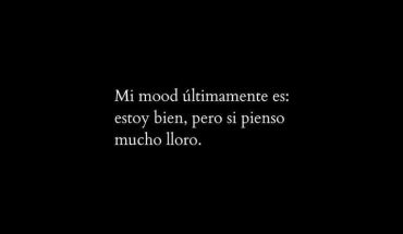 Mi mood últimamente es: Estoy bien, pero si pienso mucho lloro