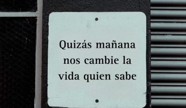 Quizás mañana nos cambie la vida quien sabe