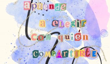 Aprende a elegir con quien compartite