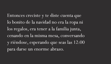 Entonces creciste y te diste cuenta que lo bonito de la navidad no era la ropa ni los regalos