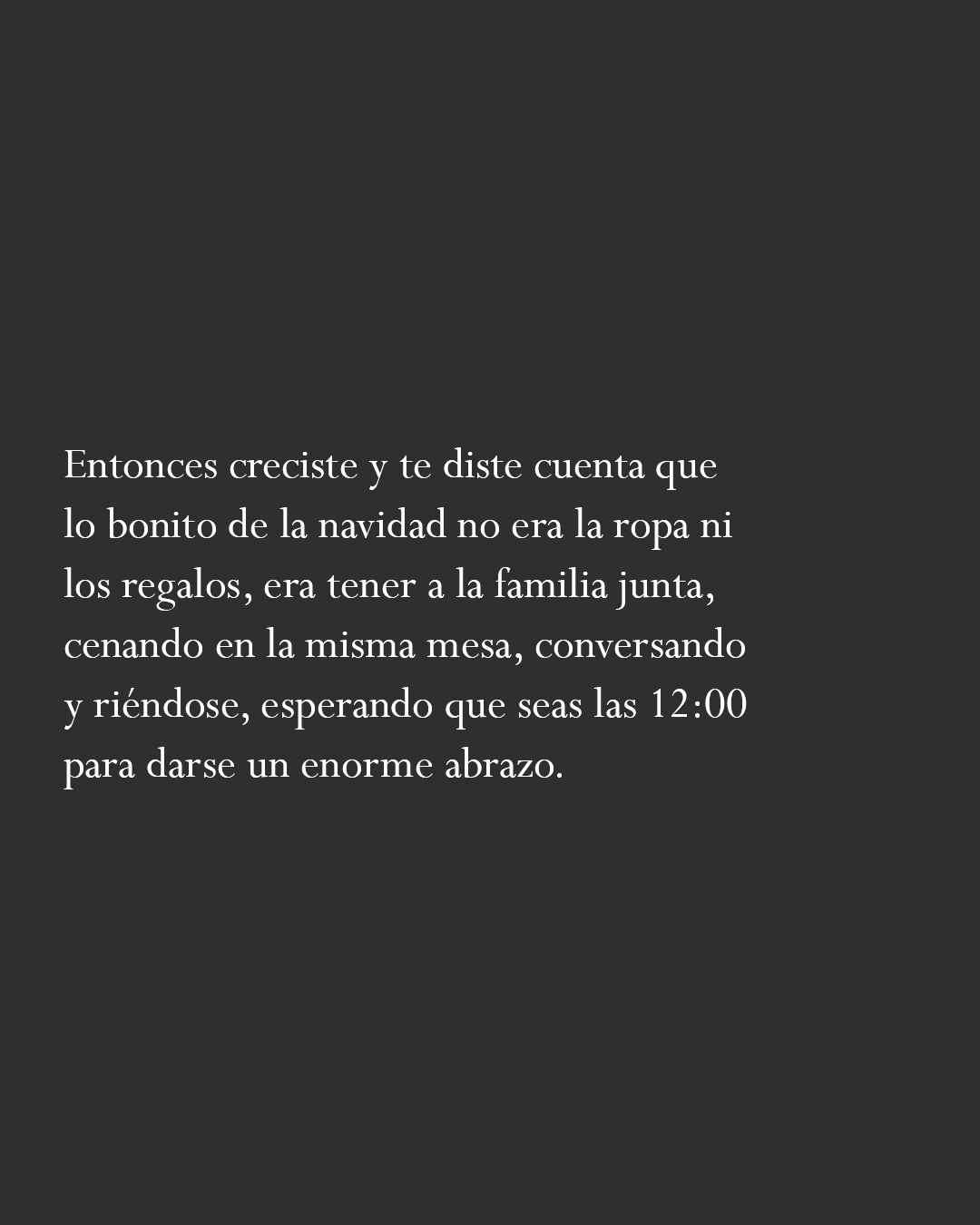 Entonces creciste y te diste cuenta que lo bonito de la navidad no era la ropa ni
los regalos