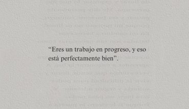 Eres un trabajo en proceso, y eso esta perfectamente bien