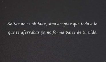 Soltar no es olvidar sino aceptar que todo a lo que te aferrabas ya ni forma parte de tu vida