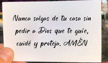 Nunca salgas de tu casa sin pedir a Dios que te guíe, cuide y proteja. Amen