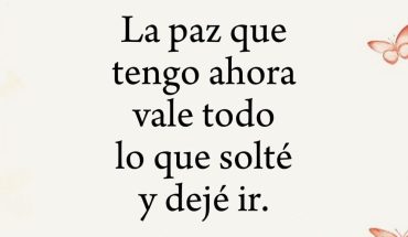 La paz que tengo ahora vale todo lo que solté y dejé ir