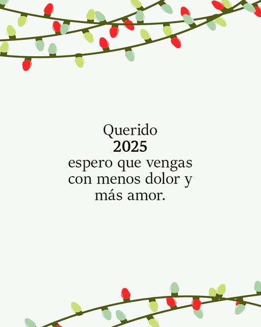 Querido 2025  espero que vengas con menos dolor y más amor