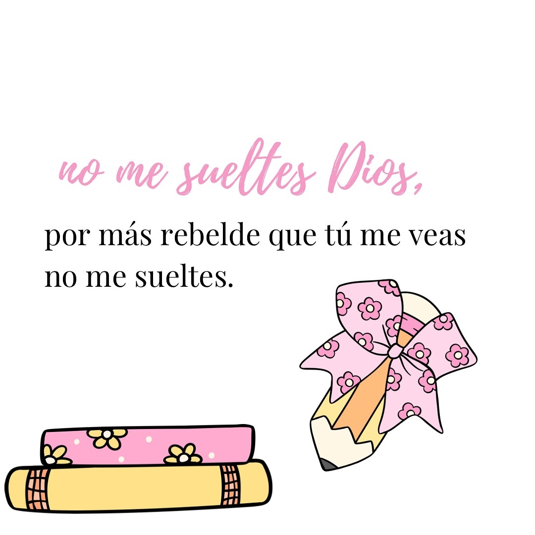 No me sueltes Dios, por mas rebelde que tu me veas no me sueltes