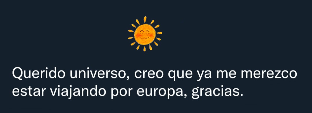 Querido universo, creo que ya me merezco estar viajando por europa, gracias