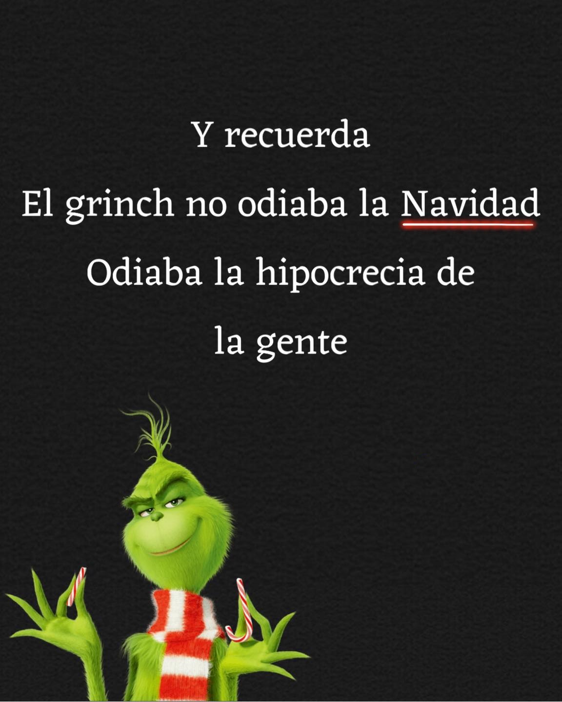 Y recuerda el grinch no odiaba la navidad odiaba la hipocresía de la gente