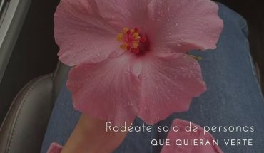 Rodéate solo de personas que quieran verte florecer