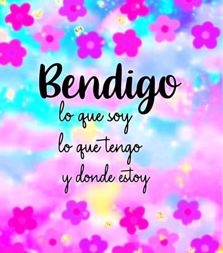 Bendigo lo que soy lo que tengo y donde estoy