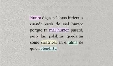 Nunca digas palabras hirientes cuando esté de mal humor porque tu mal humor pasara