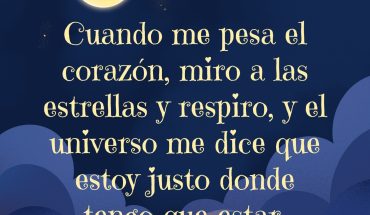 Cuando me pesa el corazón, miro a las estrellas y respiro