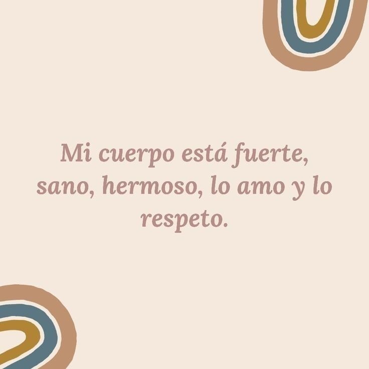 Mi cuerpo está fuerte, sano, hermoso, lo amo y lo respeto