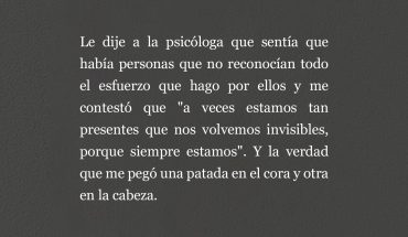 Le dije a la psicóloga que sentía que había personas que no reconocían todo el esfuerzo que hago por ellos