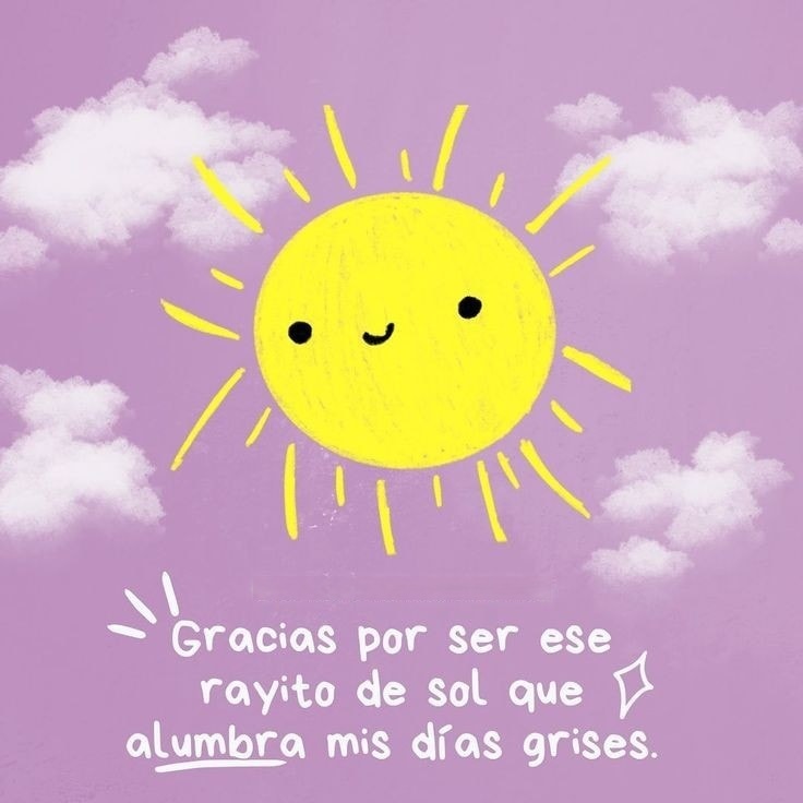 Gracias por ser ese rayito de sol que alumbra mis días grises