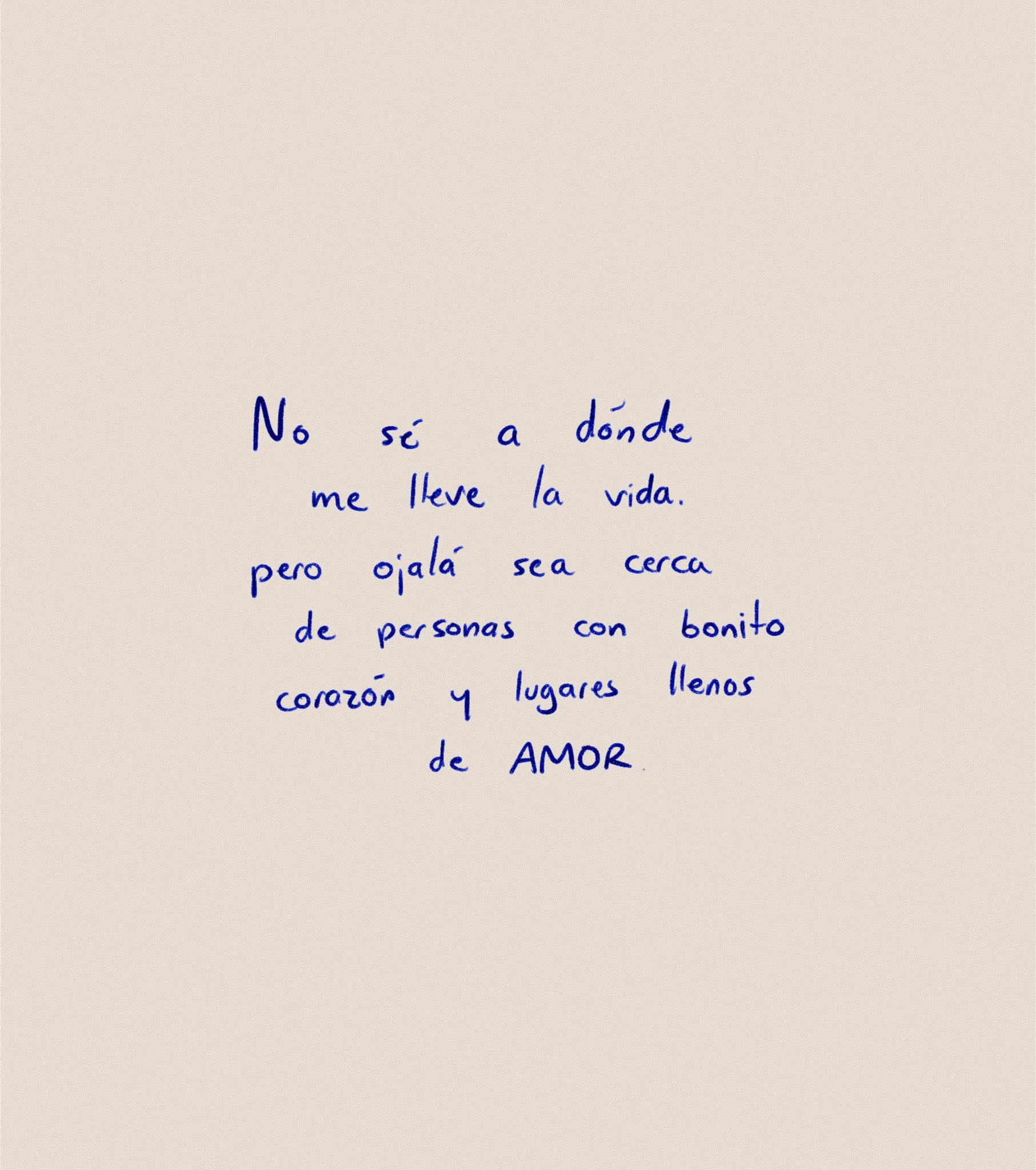 No sé a dónde me lleve la vida pero ojala sea cerca de personas con bonito corazón