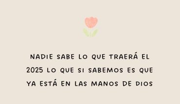 Nadie sabe lo que traerá el 2025 lo que sí sabemos es que ya está en las manos de Dios