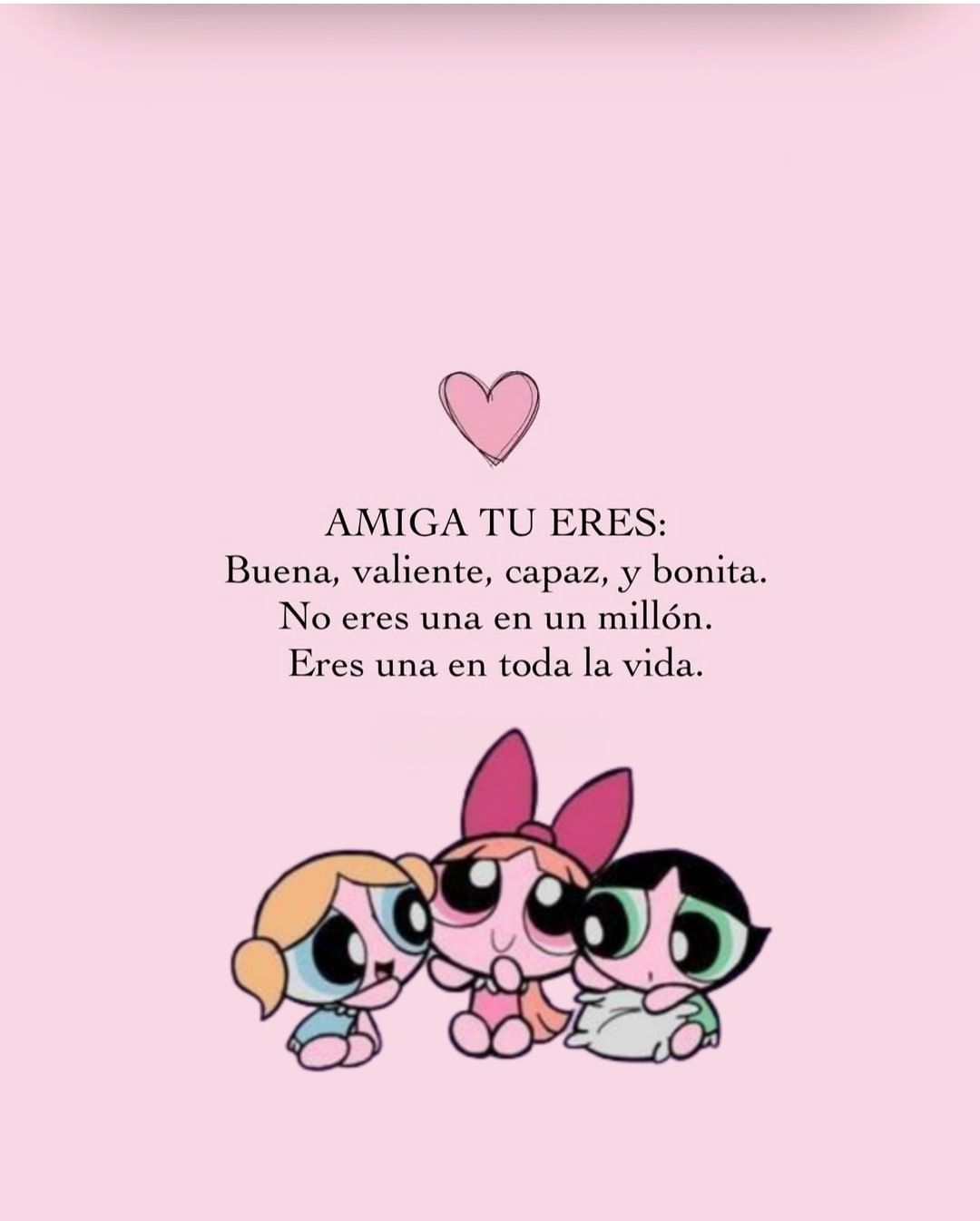 Amiga tu eres: Buena, valiente, capaz y bonita