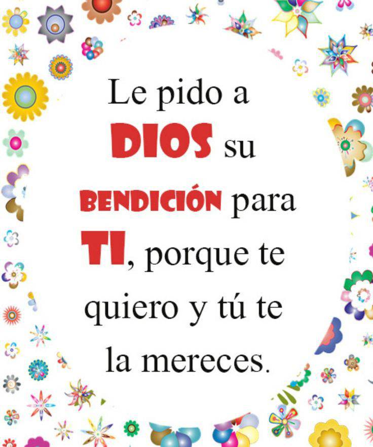 Le pido a Dios sus bendicion para ti, porque te quiero y tu te la mereces