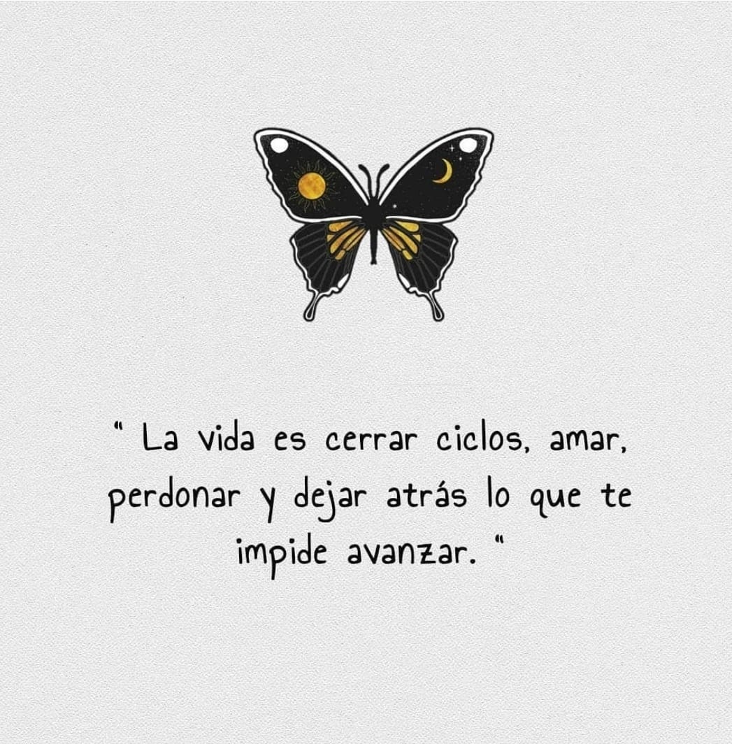 La vida es cerrar ciclos, amar, perdonar y dejar atrás lo que te impide avanzar