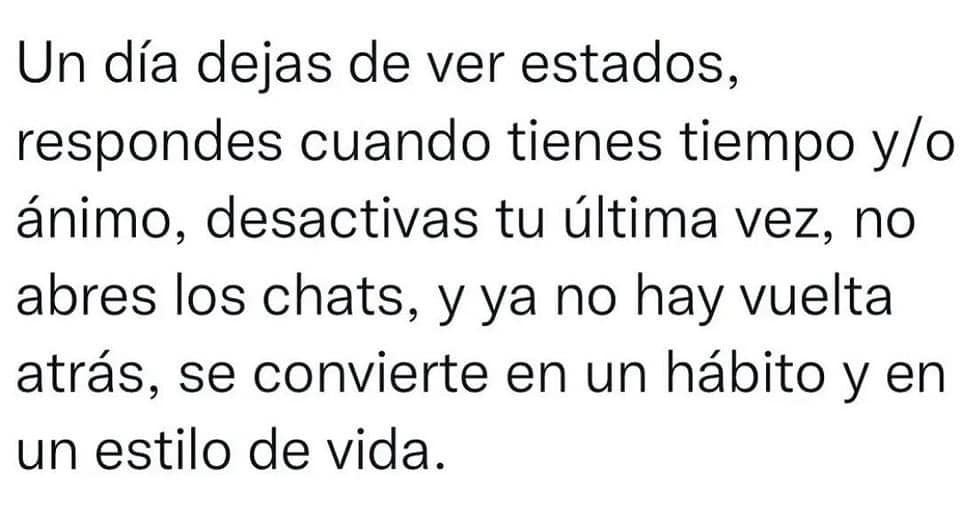 Un día dejas de ver estados, respondes cuando tienes tiempo y/o  ánimo