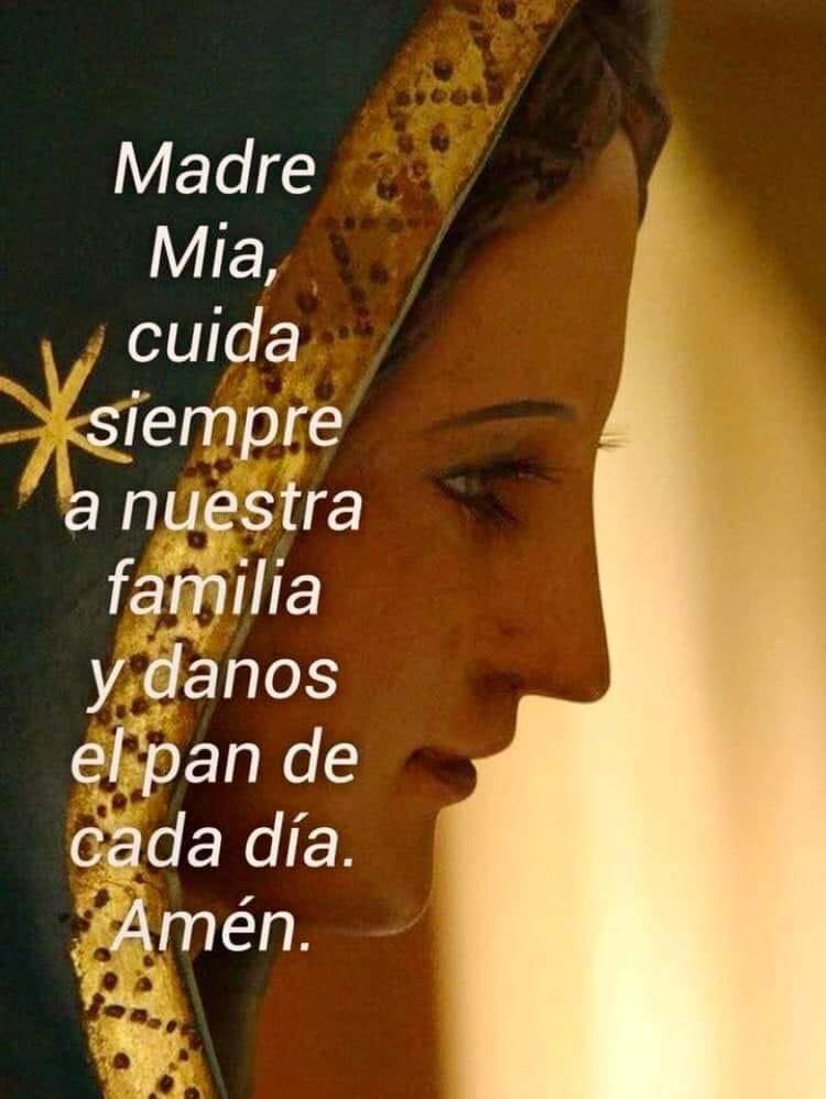 Madre mía, cuida siempre a nuestra familia y danos el pan de cada día. Amén