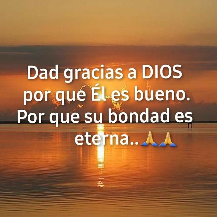 Gracias a Dios porque Él es bueno. Por que su bondad es eterna...