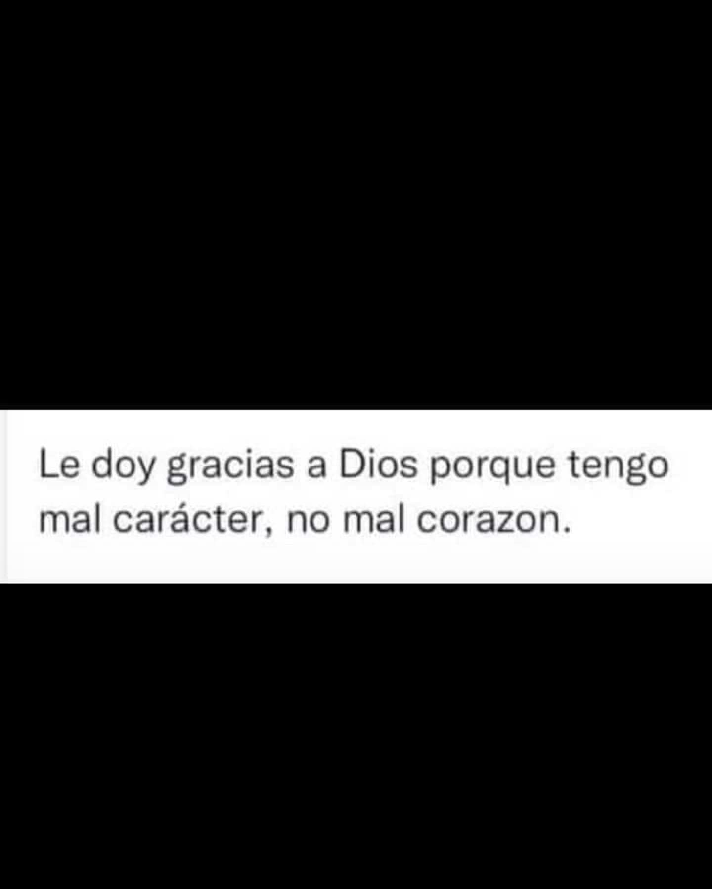 Le doy gracias a Dios porque tengo mal carácter, no mal corazón