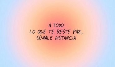 A todo lo que te resta paz súmale distancia