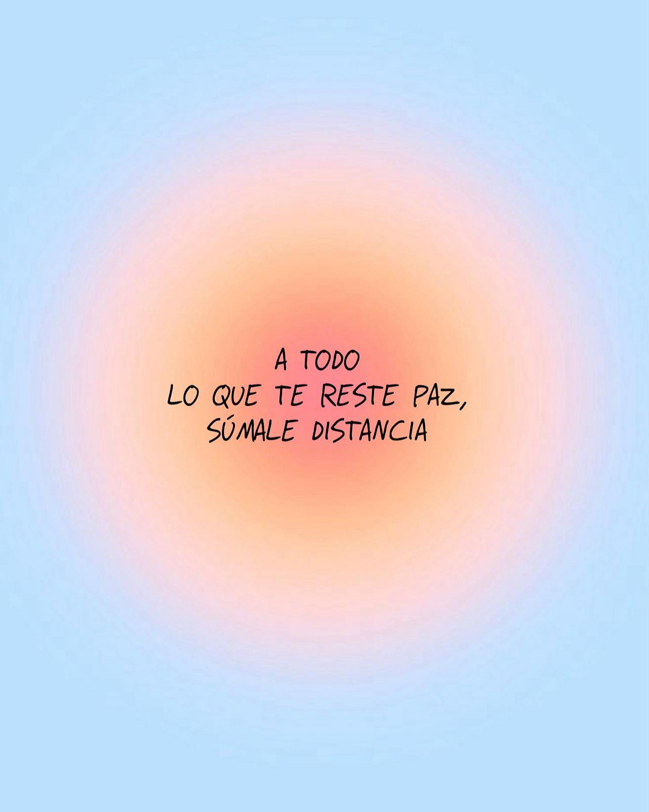 A todo lo que te resta paz súmale distancia