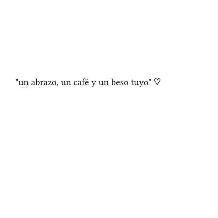 Un abrazo, un café y un beso tuyo?