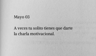 Mayo 03 A veces tu solito tienes que darte la charla motivacional