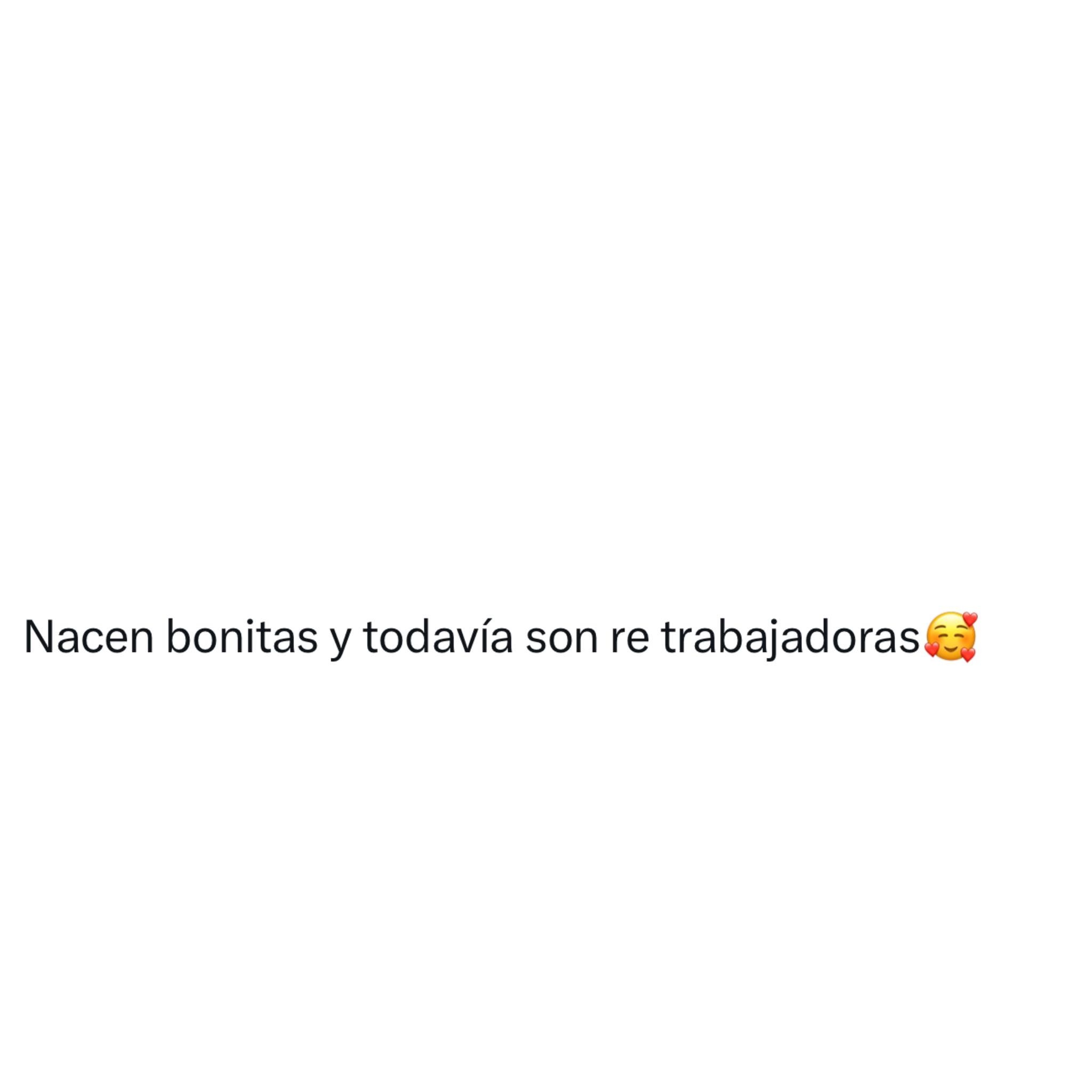 Nacen bonitas y todavía son re trabajadoras
