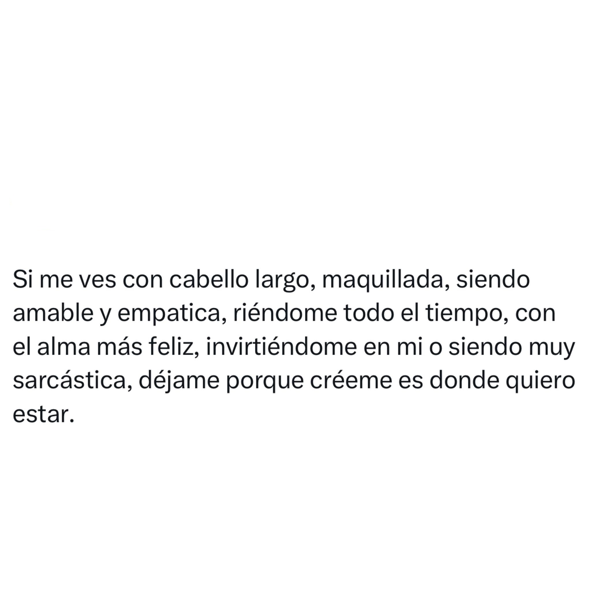 Si me ves con cabello largo, maquillada, siendo amable y empática