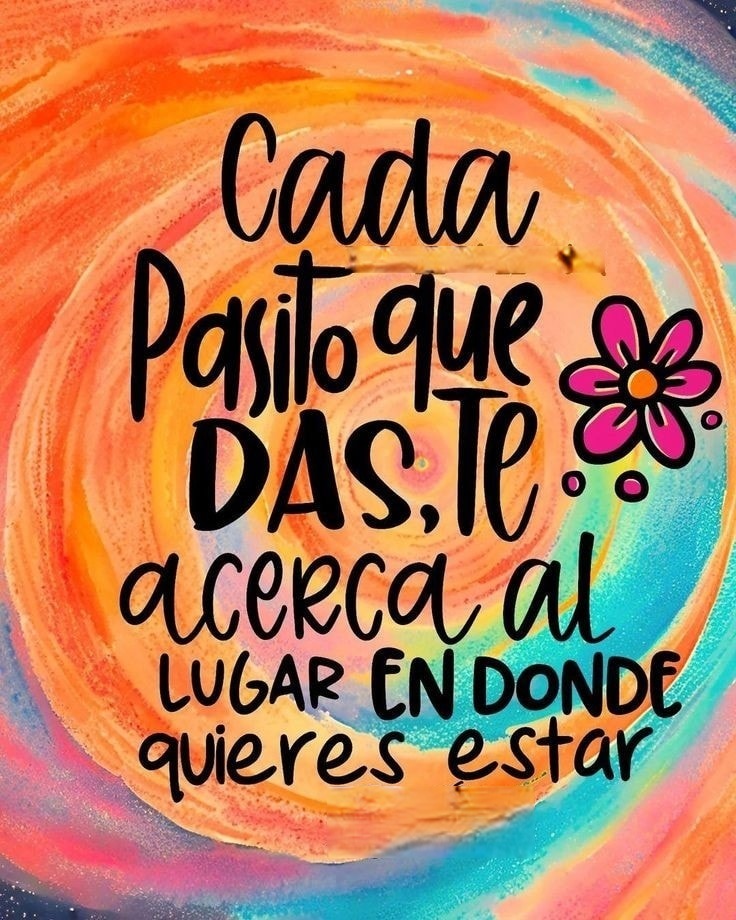 Cada pasito que das, te acerca al lugar en donde quieres estar